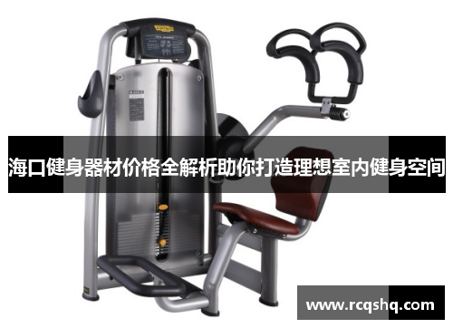 海口健身器材价格全解析助你打造理想室内健身空间