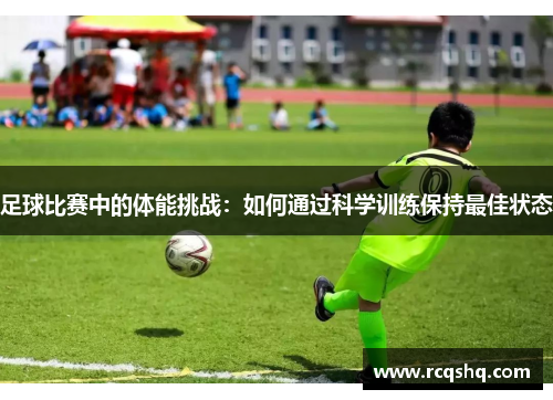 足球比赛中的体能挑战：如何通过科学训练保持最佳状态